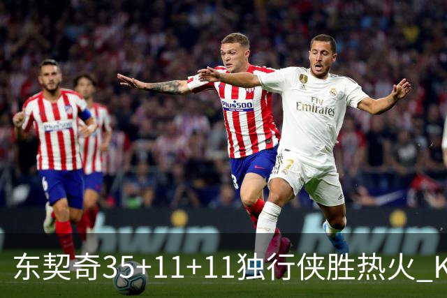 东契奇35+11+11独行侠胜热火 KD35分太阳擒龙